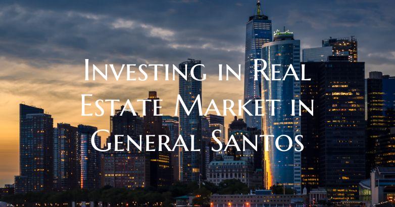 Investing in Real Estate Market in General Santos